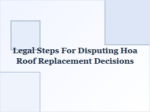 Legal Steps for Disputing Hoa Roof Replacement Decisions in Florida