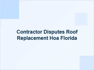 Roof Replacement Contractor Disputes in Florida